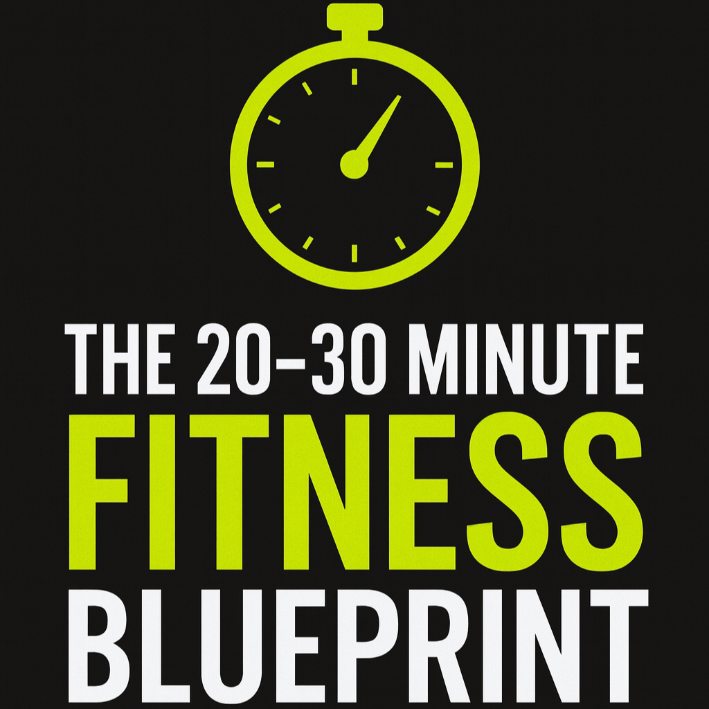 The 20–30 Minute Fitness Blueprint